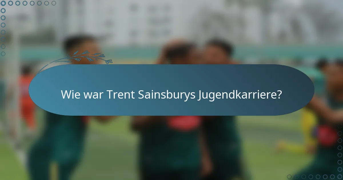 Wie war Trent Sainsburys Jugendkarriere?